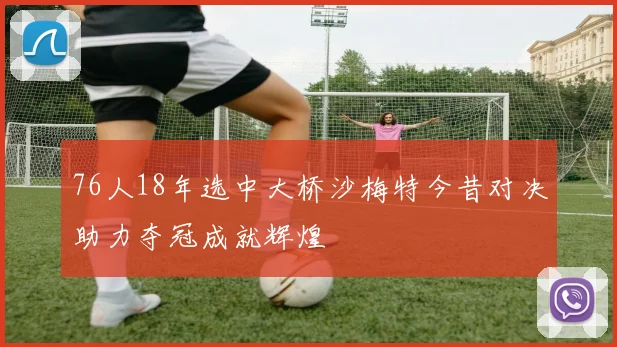 76人18年选中大桥沙梅特今昔对决助力夺冠成就辉煌